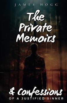 The Private Memoirs & Confessions of a Justified Sinner: 1824 Philosophical Gothic Novel (Annotated)
