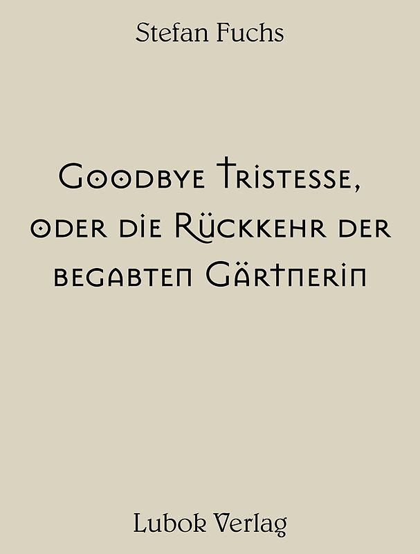Stefan Fuchs: Goodbye Tristesse, oder die Rückkehr der begabten Gärtnerin