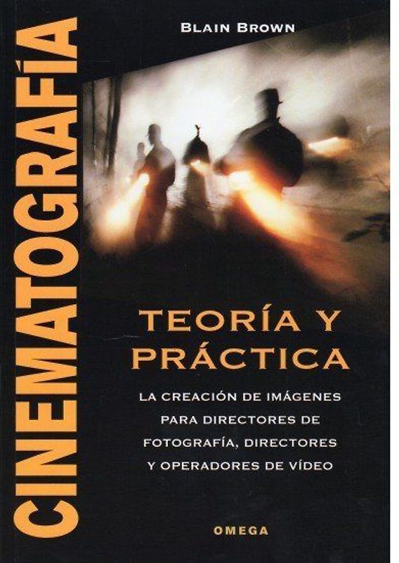 Cinematografía, teoría y práctica : la creación de imágenes para directores de fotografía, directores y operadores de video