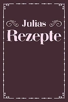 Julias Rezepte: A5 Rezeptbuch zum selberschreiben personalisiert Personalisierte Geschenke Vorname Julia | Übersichtliches blanko Kochbuch für 100 ... Frauen Mütter Omas Enkel Töchter Hobbyköche