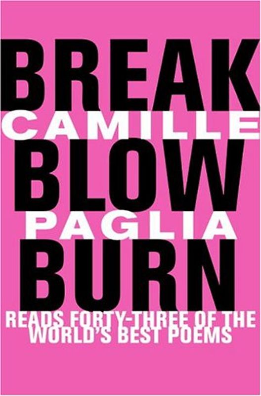 Break, Blow, Burn: Camille Paglia Reads Forty-three of the World's Best Poems - Paglia, Camille
