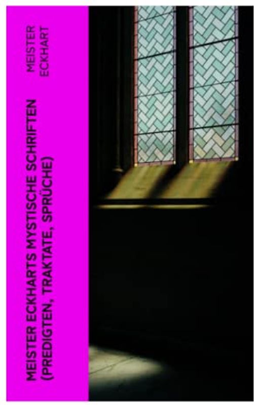 Meister Eckharts mystische Schriften (Predigten, Traktate, Sprüche)