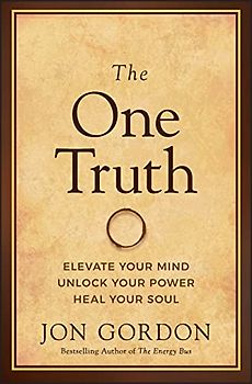 The One Truth: Elevate Your Mind, Unlock Your Power, Heal Your Soul (Jon Gordon)