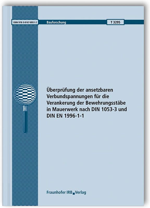 Überprüfung der ansetzbaren Verbundspannungen für die Verankerung der Bewehrungsstäbe in Mauerwerk nach DIN 1053-3 und DIN EN 1996-1-1. Abschlussbericht.