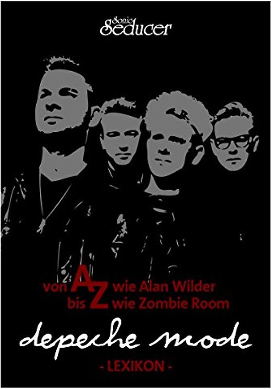 Depeche Mode Lexikon - die Band von A bis Z: Von A wie Antonin Corbijn bis Z wie 'Zenstation'