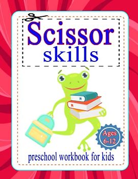 Scissor Skills Preschool Workbook for kids ages 6-12: Preschool Coloring & Cutting Practice Activity Book for Beginners,A Preschool Cutting and Coloring Activity Workbook for Kids Ages 3-5