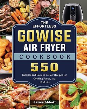 The Effortless GOWISE Air Fryer Cookbook