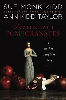Traveling with Pomegranates: A Mother-Daughter Story - Kidd, Sue Monk