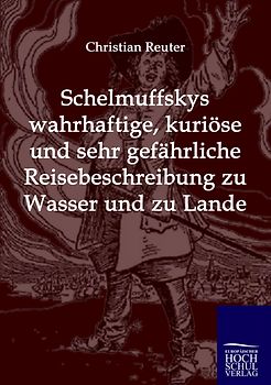 Schelmuffskys wahrhaftige, kuriöse und sehr gefährliche Reisebeschreibung zu Wasser und zu Lande