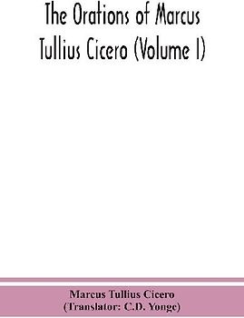 The Orations Of Marcus Tullius Cicero (Volume I)