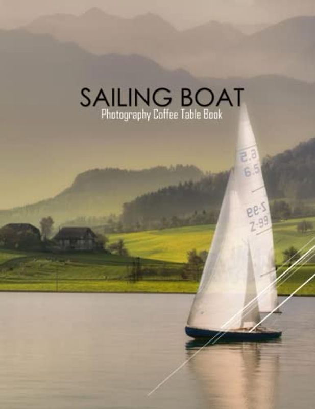 SAILING BOAT Photography Coffee Table Book: Sailing Boat Photography Coffee Table Book for All: An Amazing Group Of Pictures For Relaxing & ... Images (8.5"*11") Paperback May 27,2023 .