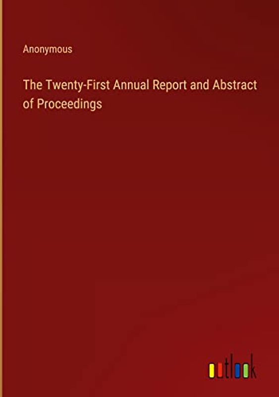 The Twenty-First Annual Report and Abstract of Proceedings