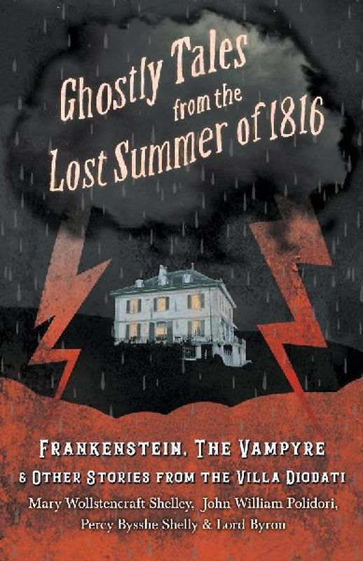 Ghostly Tales from the Lost Summer of 1816 - Frankenstein, The Vampyre & Other Stories from the Villa Diodati