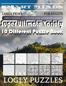 Smart Minds -Variety 10 Different Puzzle Book For Adults: Ultimate Variety Puzzles Large-Print Word Search, Word Maze .Word Spiral ,Word Angles, ... Crossword And Sudoku Easy , Medium And Hard