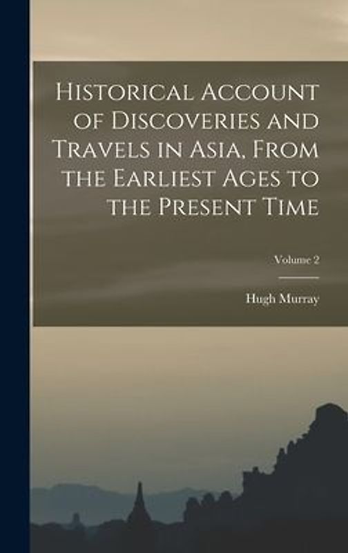 Historical Account of Discoveries and Travels in Asia, From the Earliest Ages to the Present Time; Volume 2