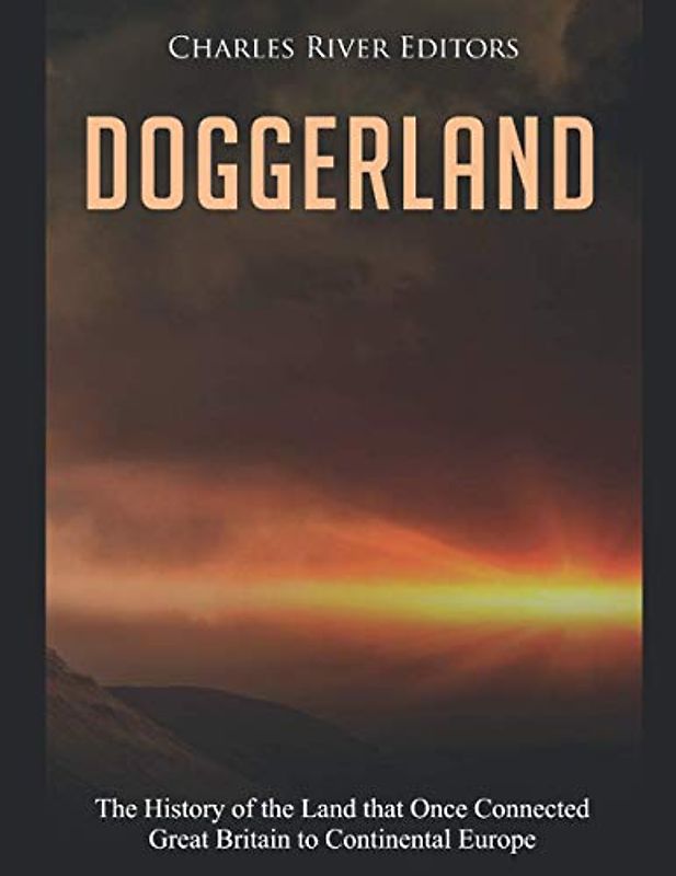 Doggerland: The History of the Land that Once Connected Great Britain to Continental Europe