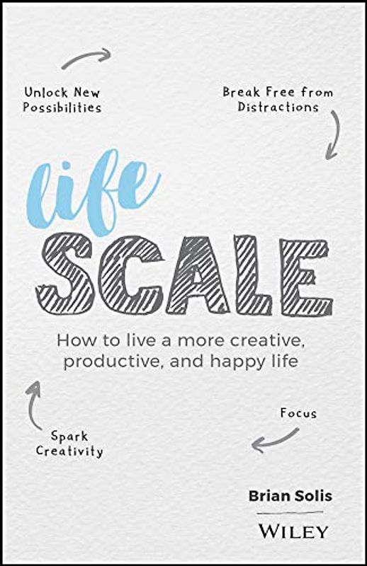 Lifescale: How to Live a More Creative, Productive, and Happy Life