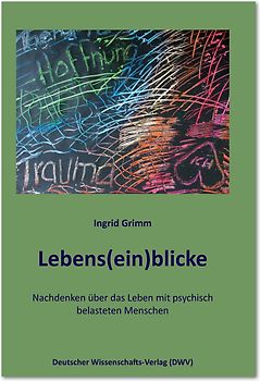 Lebens(ein)blicke. Nachdenken über das Leben mit psychisch belasteten Menschen
