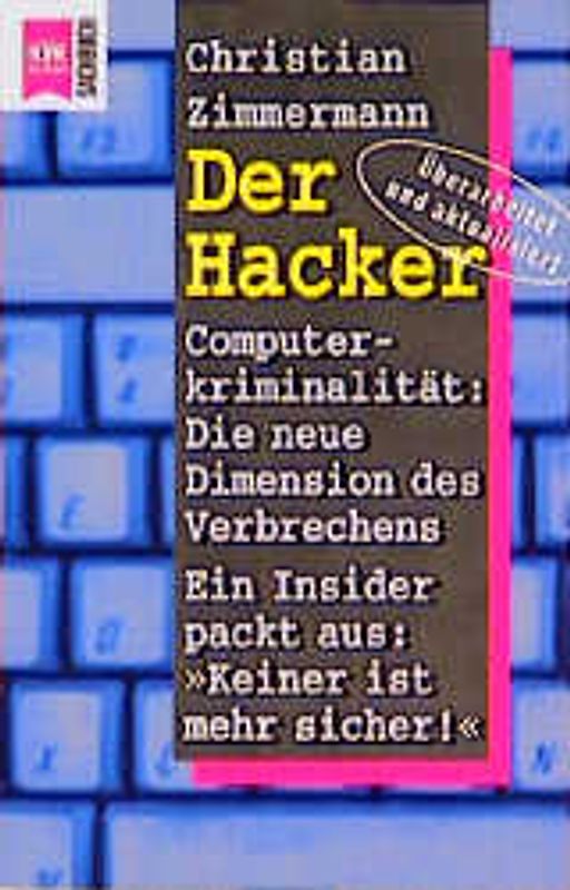Der Hacker. Computerkriminalität: Die neue Dimension des Verbrechens. Ein Insider packt aus: Keiner ist mehr sicher!