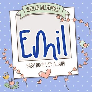 Herzlich Willkommen Emil - Baby Buch und Album: Personalisiertes Babybuch und Babyalbum, Geschenk zu Schwangerschaft und Geburt, Baby Name auf dem Cover