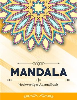 Mandala Für Erwachsene - Das Große Ausmalbuch: Hochwertiges Ausmalbuch zum Abschalten und Förderung der Kreativität | Entspanne Dich Und Lasse Deine Seele Durch Die Farben Inspirieren