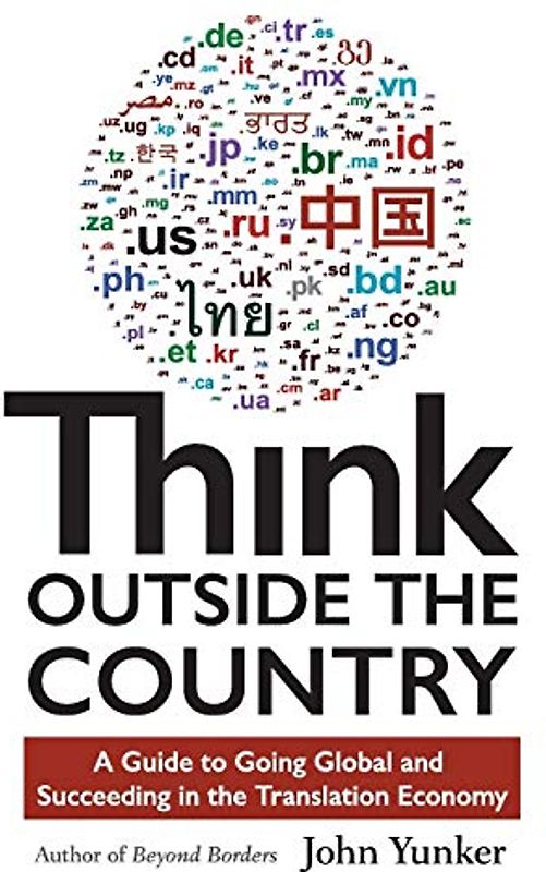 Think Outside the Country: A Guide to Going Global and Succeeding in the Translation Economy