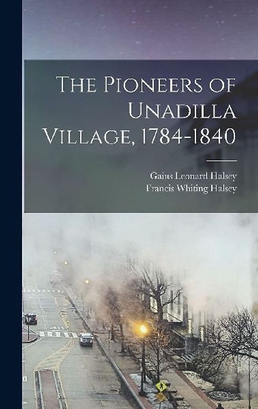 The Pioneers of Unadilla Village, 1784-1840