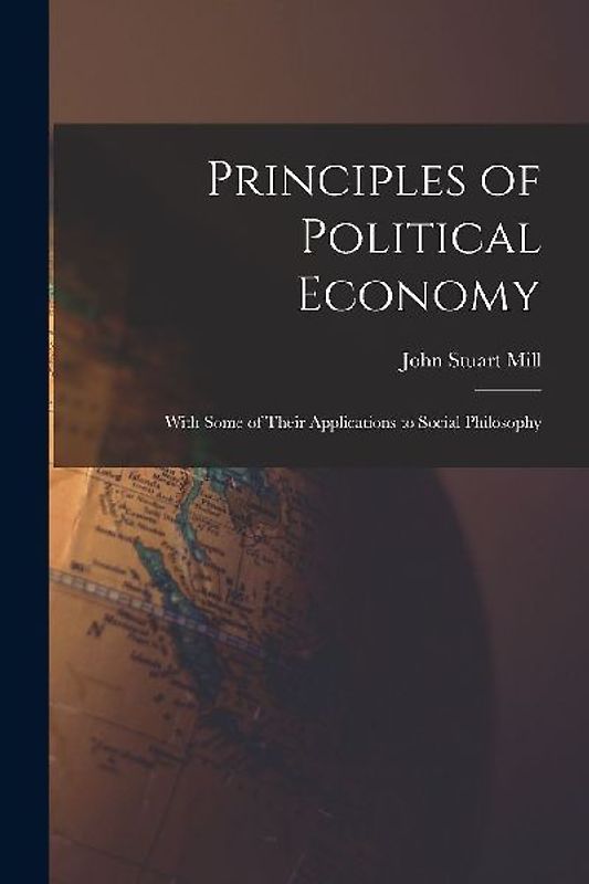 Principles of Political Economy: With Some of Their Applications to Social Philosophy