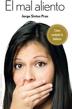 El Mal Aliento (Halitosis): Sus Causas y su Tratamiento = Bad Breath (Halitosis)