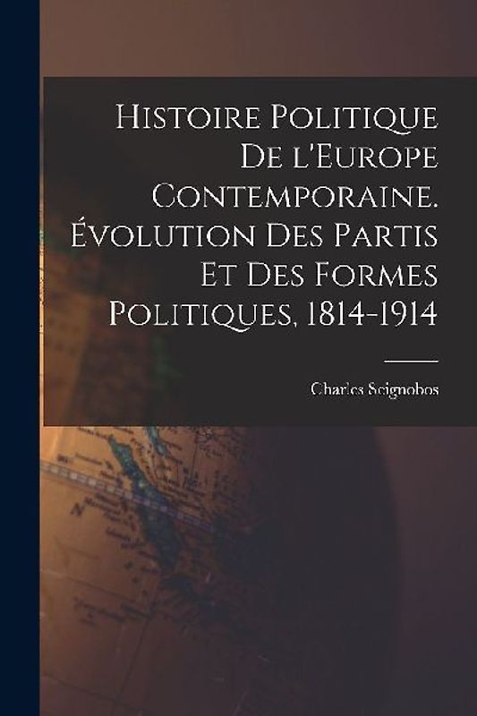 Histoire politique de l'Europe contemporaine. Évolution des partis et des formes politiques, 1814-1914
