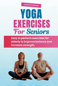 YOGA EXERCISES FOR SENIORS: Easy to perform exercises for elderly to improve balance and increase strength.