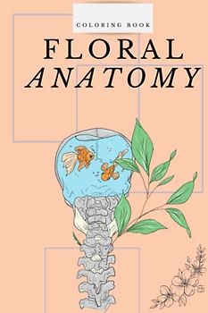 COLORING BOOK FLORAL ANATOMY: Malbuch für Erwachsene | Florale Anatomie mit 50 tollen Motiven | Malen für Erwachsene und Kinder | kleine Geschenke | Entspannung, Ablenkung und Anti-Stress