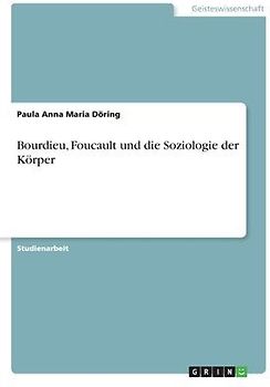 Bourdieu, Foucault und die Soziologie der Körper