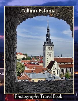 Tallinn-Estonia: Explore The Enchanting Old Town And Visit Historic Landmarks of Tallinn-Estonia, A Visual Journey through Extraordinary Landscapes - ... Breath Away, Tourism Guide Book, Band 133)