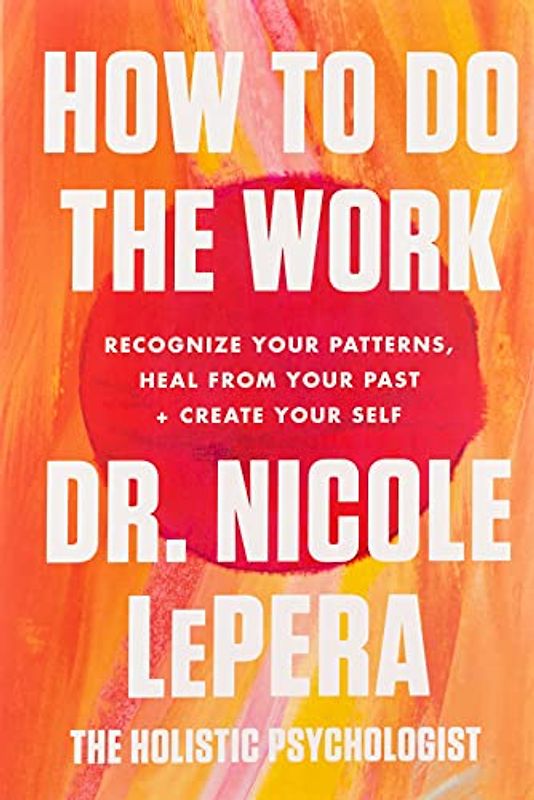 How to Do the Work: Recognize Your Patterns, Heal from Your Past, and Create Your Self [Taschenbuch]