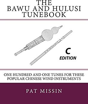 The Bawu and Hulusi Tunebook - C Edition: One Hundred and One Tunes for these Popular Chinese Wind Instruments
