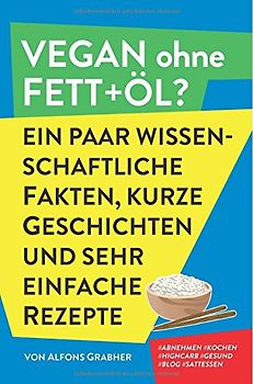 Vegan ohne Fett+Öl? Ein paar wissenschaftliche Fakten, kurze Geschichten und sehr einfache Rezepte