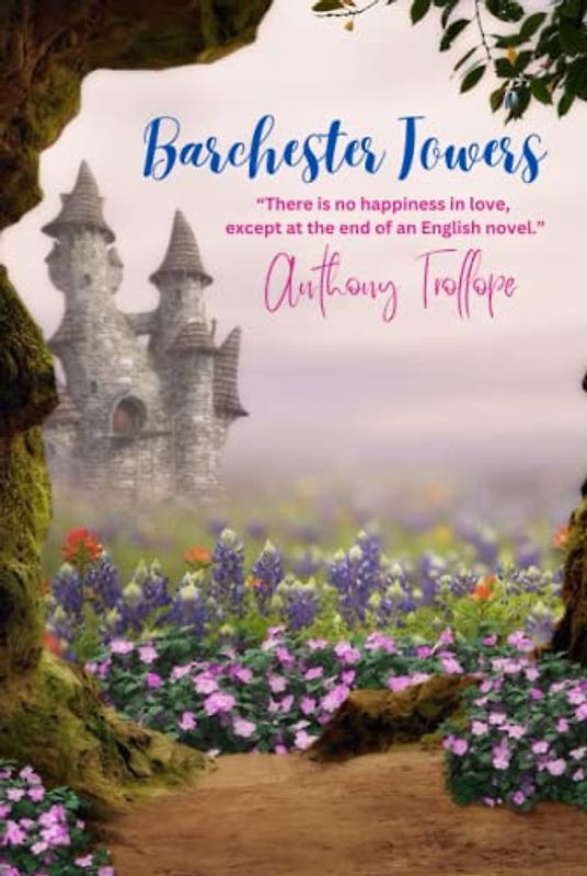 Barchester Towers: “There is no happiness in love, except at the end of an English novel.”