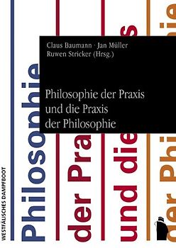 Philosophie der Praxis und die Praxis der Philosophie