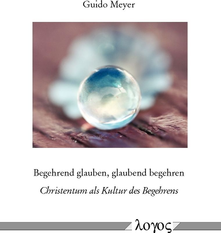 Begehrend glauben, glaubend begehren