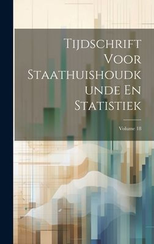 Tijdschrift Voor Staathuishoudkunde En Statistiek; Volume 18