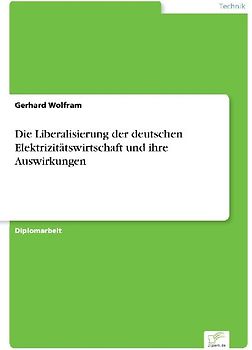 Die Liberalisierung der deutschen Elektrizitätswirtschaft und ihre Auswirkungen