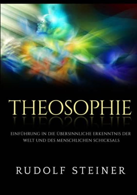 Theosophie: Einführung in die übersinnliche erkenntnis der welt und des menschlichen schicksals