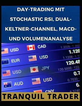 DAY-TRADING MIT STOCHASTIC RSI, DUAL-KELTNER-CHANNEL, MACD- UND VOLUMENANALYSE