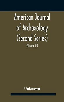 American journal of archaeology (Second Series) The Journal of the Archaeological Institute of America (Volume XI) 1907