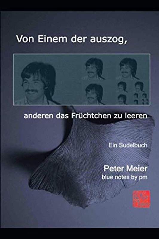Von einem der auszog, anderen das Früchtchen zu leeren: Ein Sudelbuch