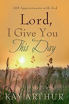 Lord, I Give You This Day: 366 Appointments with God