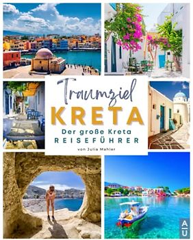 TRAUMZIEL KRETA: Der große Kreta Reiseführer mit den besten Insider Tipps, unverwechselbaren Touren, authentischen Restaurants und vielem mehr für einen unvergesslichen Urlaub