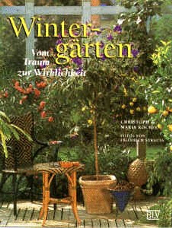 Wintergärten - Vom Traum zur Wirklichkeit. Beispiele, die gelingen - mit Pflanzen aus aller Welt