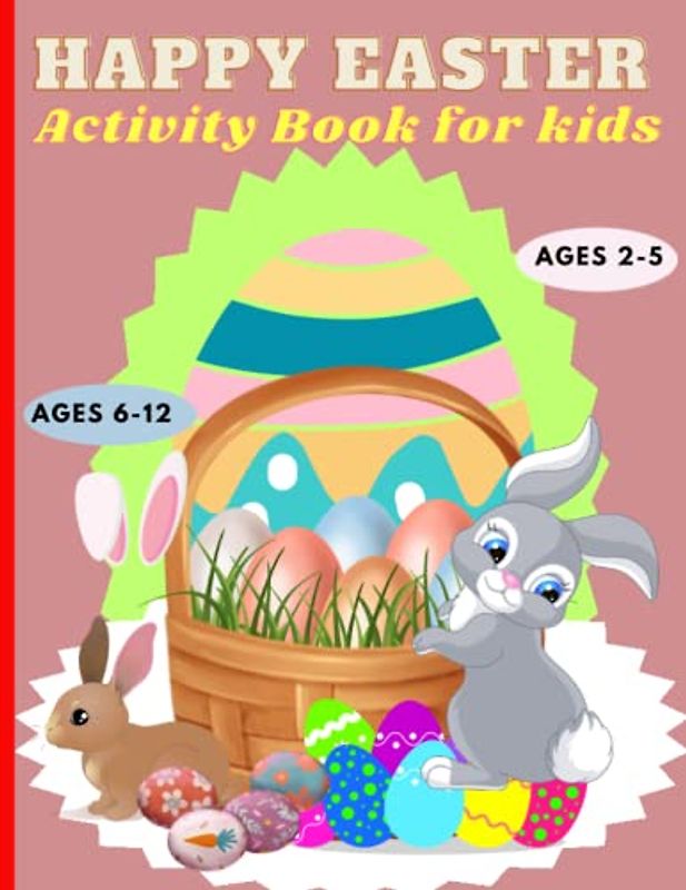 Happy Easter Activity Book for Kids Ages 2-5, 6-12: Variety of Activity; Coloring Pages, Easter Dot Marker and Many More